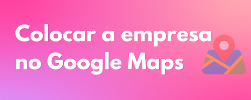 Colocar a empresa no Google Maps Custo