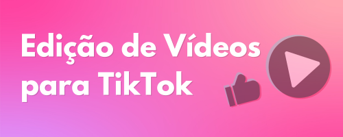 Planos e Pacotes para edição de vídeos para TikTok